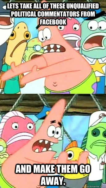 lets take all of these unqualified political commentators fr - Push it somewhere else Patrick