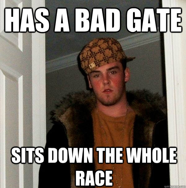 has a bad gate sits down the whole race - Scumbag Steve