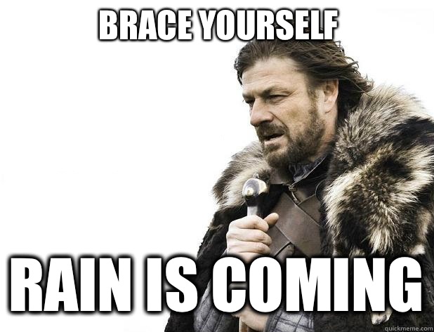 brace yourself Rain is coming - Brace Yourself
