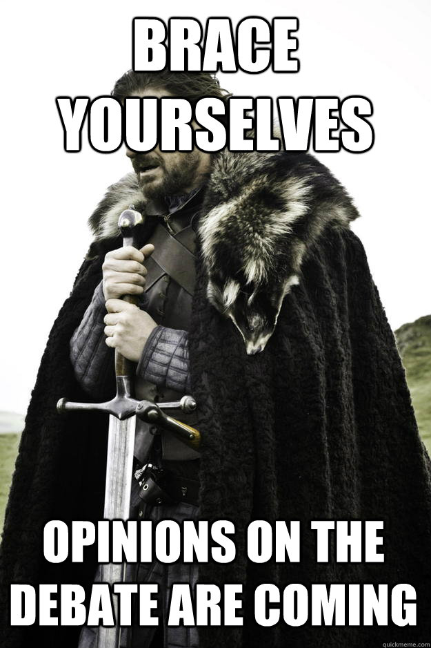 brace yourselves opinions on the debate are coming - Winter is coming