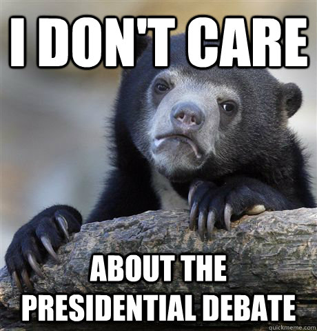 i dont care about the presidential debate - Confession Bear
