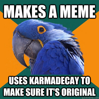 makes a meme uses karmadecay to make sure its original - Paranoid Parrot