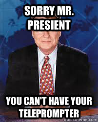 sorry mr presient you cant have your teleprompter - Jim Lehrer News