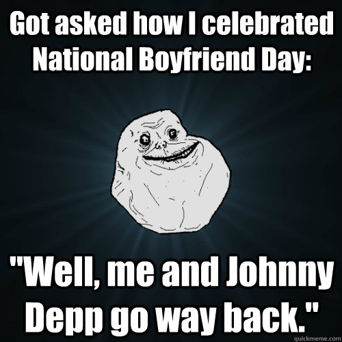 got asked how i celebrated national boyfriend day well me - Forever Alone
