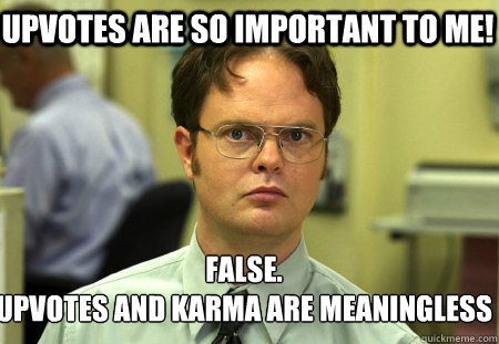 upvotes are so important to me false upvotes and karma are - Schrute
