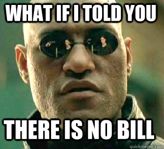 what if i told you there is no bill - Matrix Morpheus