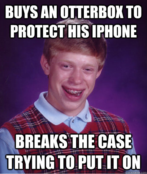 buys an otterbox to protect his iphone breaks the case tryin - Bad Luck Brian