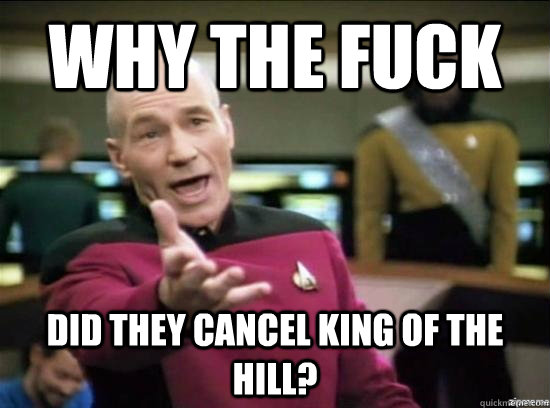 why the fuck did they cancel king of the hill - why the fuck picard