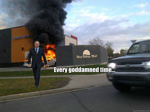 every goddamned time -