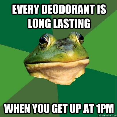 every deodorant is long lasting when you get up at 1pm - Foul Bachelor Frog