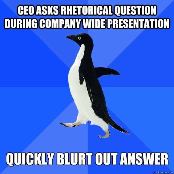 ceo asks rhetorical question during company wide presentatio - Socially Awkward Penguin