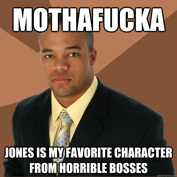 mothafucka jones is my favorite character from horrible boss - Successful Black Man