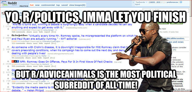 yo rpolitics imma let you finish but radviceanimals is t - Imma let you finish rpolitics