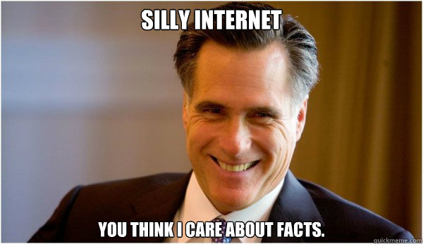 silly internet you think i care about facts - Romney on Facts