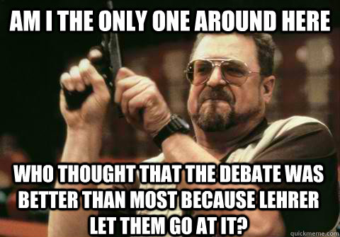 am i the only one around here who thought that the debate wa - Am I the only one