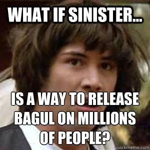 what if sinister is a way to release bagul on millions of - Conspiracy Keanu Sexy