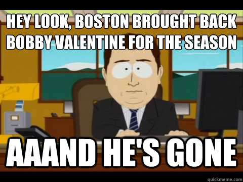 hey look boston brought back bobby valentine for the season - And its gone