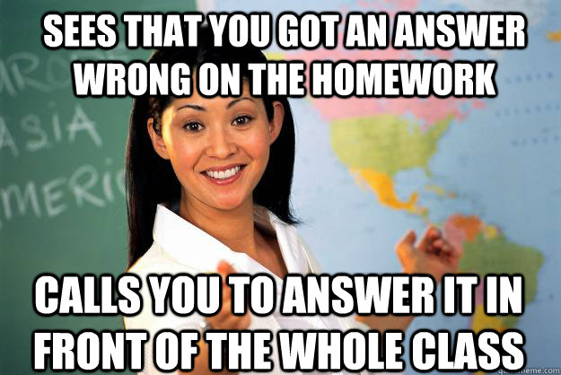 sees that you got an answer wrong on the homework calls you - Unhelpful High School Teacher
