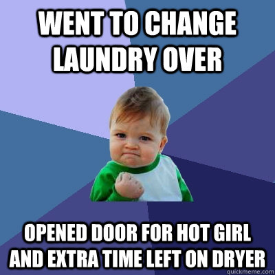 went to change laundry over opened door for hot girl and ext - Success Kid