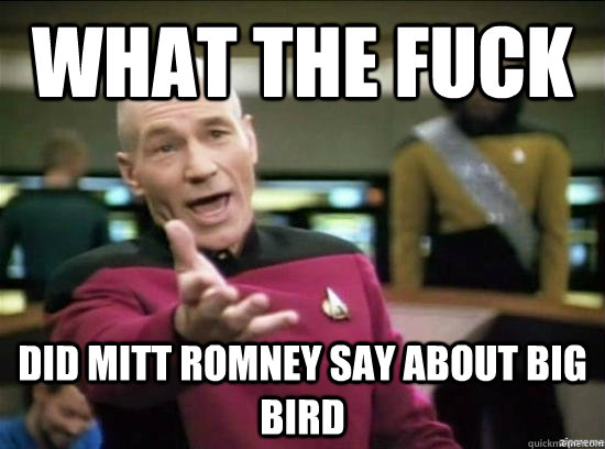 what the fuck did mitt romney say about big bird - why the fuck picard