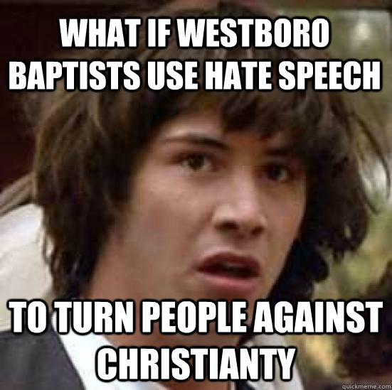 what if westboro baptists use hate speech to turn people aga - conspiracy keanu
