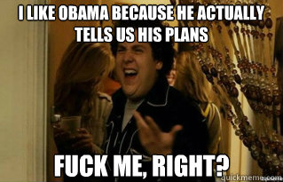 i like obama because he actually tells us his plans fuck me - Fuck Me Right