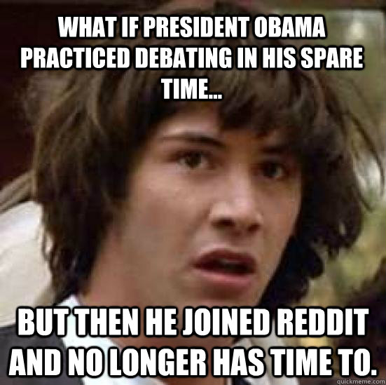 what if president obama practiced debating in his spare time - conspiracy keanu