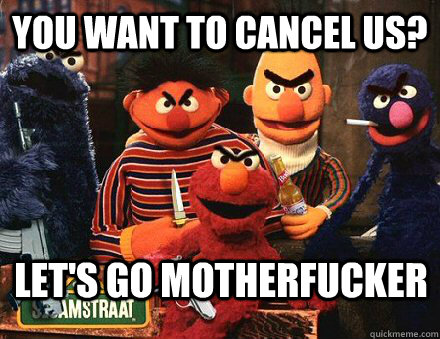 you want to cancel us lets go motherfucker -