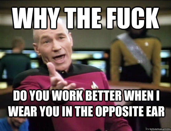 why the fuck do you work better when i wear you in the oppos - Annoyed Picard HD