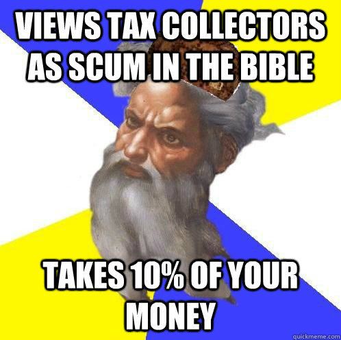 views tax collectors as scum in the bible takes 10 of your - Scumbag God