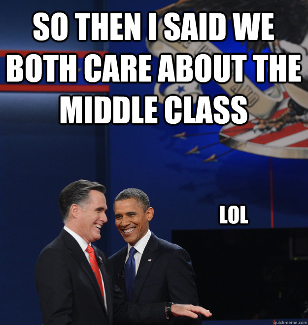 so then i said we both care about the middle class lol -