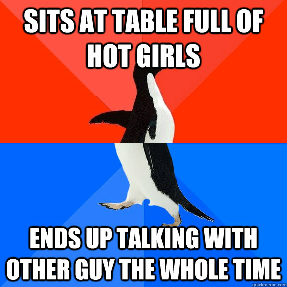 sits at table full of hot girls ends up talking with other g - Socially Awesome Awkward Penguin