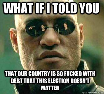 what if i told you that our country is so fucked with debt t - Matrix Morpheus