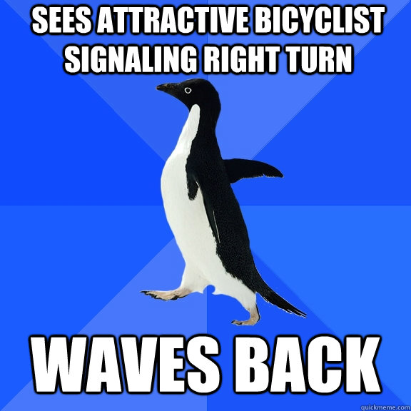 sees attractive bicyclist signaling right turn waves back - Socially Awkward Penguin