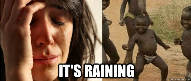 its raining - First world problem third world success