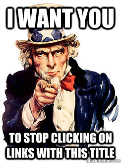 i want you to stop clicking on links with this title - Advice by Uncle Sam