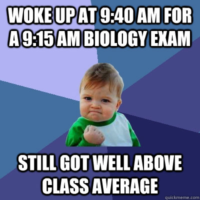woke up at 940 am for a 915 am biology exam still got well - Success Kid