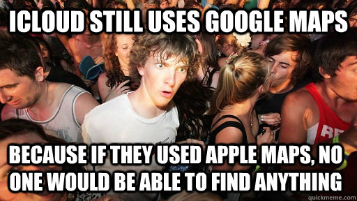 icloud still uses google maps because if they used apple map - Sudden Clarity Clarence