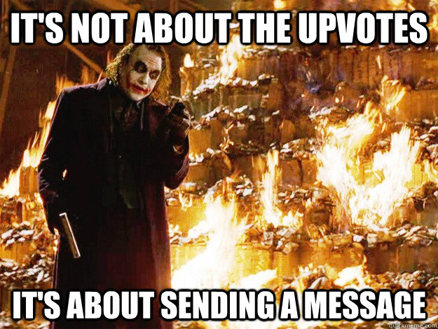 its not about the upvotes its about sending a message - Jokers Messages