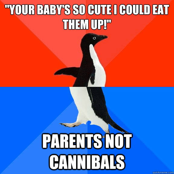 your babys so cute i could eat them up parents not canni - Awesome Awkward Penguin