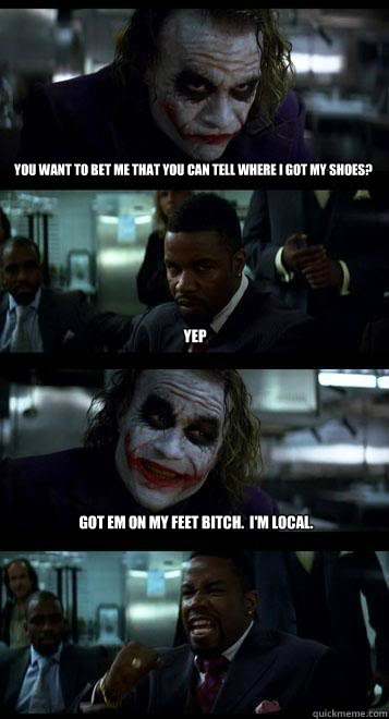 you want to bet me that you can tell where i got my shoes y - Joker with Black guy