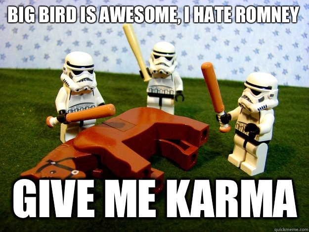 Big bird is awesome I hate romney Give me karma - Beating Dead Horse Stormtroopers