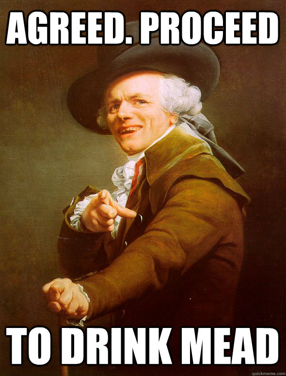agreed proceed to drink mead - Joseph Ducreux