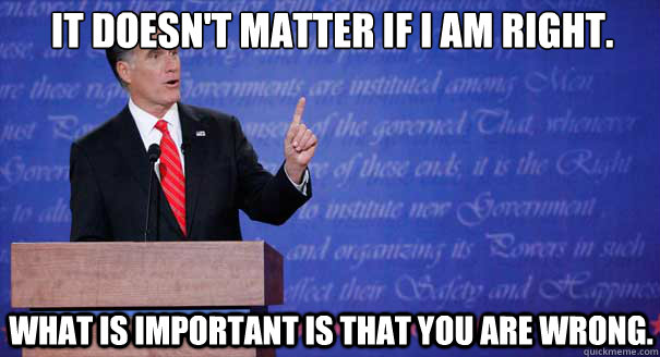 it doesnt matter if i am right what is important is that y - Mitt Romney Debate