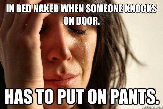 in bed naked when someone knocks on door has to put on pant - First World Problems