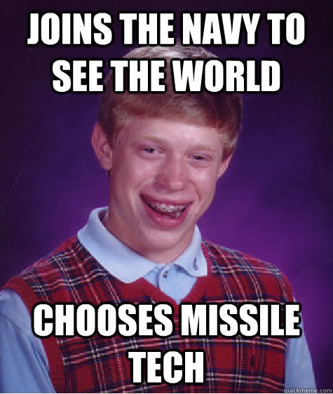 joins the navy to see the world chooses missile tech - Bad Luck Brian