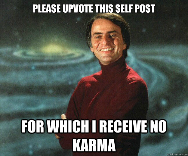 please upvote this self post for which i receive no karma - Good Guy Carl Sagan