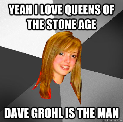 yeah i love queens of the stone age dave grohl is the man - He drummed for one album!!