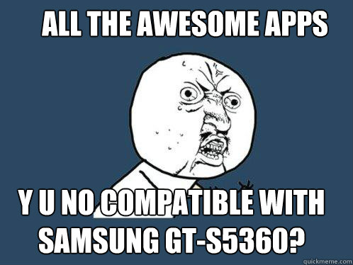 all the awesome apps y u no compatible with samsung gts5360 - Y U No