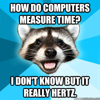 how do computers measure time i dont know but it really he - Lame Pun Coon